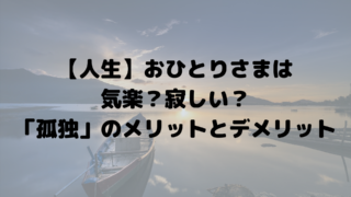 人生 おひとりさまは気楽 寂しい 孤独 のメリットとデメリット コトノハのコトダマ